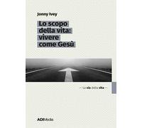 Lo scopo della vita: vivere come Gesù