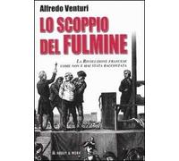 Lo scoppio del fulmine. La Rivoluzione francese come non è mai stata raccontata