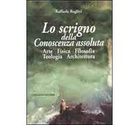 Lo scrigno della conoscenza assoluta. Arte fisica filosofia teologia architettura
