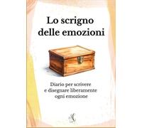 Lo scrigno delle emozioni: Diario per scrivere e disegnare liberamente ogni emozione