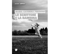 Lo scrittore e la bambina - Prezioso Maria Caterina