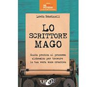 Lo scrittore mago. Guida pratica al processo alchemico per trovare la tua vera voce creativa