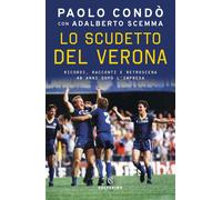 Lo scudetto del Verona. Ricordi, racconti e retroscena 40 anni dopo l'impresa