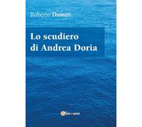 Lo scudiero di Andrea Doria di Roberto Dameri, 2017, Youcanprint