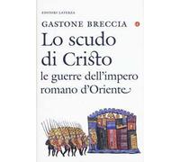 Lo scudo di Cristo. Le guerre dell'impero romano d'Oriente