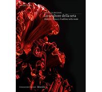 Lo scultore della seta. Roberto Capucci, il sublime della moda. Ediz. illustrata