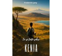Lo sé todo sobre Kenia: Un apasionante viaje desde la sabana hasta las ciudades swahilis
