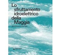 Libri Sfruttamento Idroelettrico Della Maggia. Metamorfosi Di Una Valle (Lo)