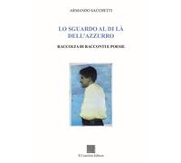Lo sguardo al di là dell'azzurro. Raccolta di racconti e poesie -