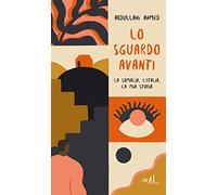 Lo sguardo avanti. La Somalia, l'Italia, la mia storia