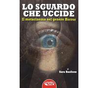 Libri Sara Basilone - Lo Sguardo Che Uccide. Il Metacinema Nel Genere Horror