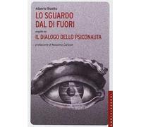 Lo sguardo dal di fuori seguito da «Il dialogo dello psiconauta». Ediz. illustrata