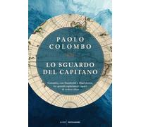 Lo sguardo del capitano. Colombo, von Humboldt e Shackleton, tre grandi es...