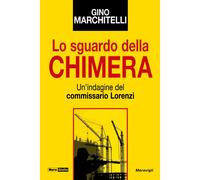 Lo sguardo della chimera. Un'indagine del commissario Lorenzi - Marchitelli Gino
