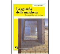 Lo sguardo della maschera. Psicoanalisi e arte poetica - Burzotta Luigi