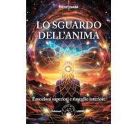 Lo sguardo dell'anima. Emozioni superiori e risveglio interiore