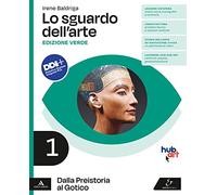 Lo sguardo dell'arte. Ediz. verde. Per le Scuole superiori. Con e-book. Con espansione online. Dalla Preistoria al Gotico (Vol. 1)