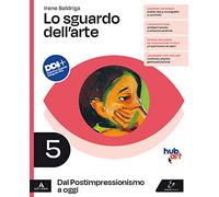 Lo sguardo dell'arte. Per le Scuole superiori. Con e-book. Con espansione online. Dal Postimpressionismo a oggi (Vol. 5)