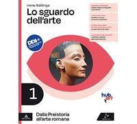 Lo sguardo dell'arte. Per le Scuole superiori. Con e-book. Con espansione online. Dalla Preistoria all'arte romana (Vol. 1)
