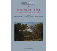 Lo sguardo di Orione. Studi di storia dell'arte per Mario Alberto Pavone. Ediz. illustrata