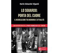 Lo sguardo porta del cuore. Il neorealismo tra memoria e attualità. Con un'intervista a papa Francesco sul cinema. Ediz. a colori