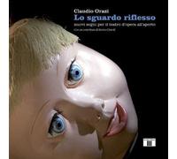 Lo sguardo riflesso. Nuovi segni per il teatro d'opera all'aperto. Ediz. a colori