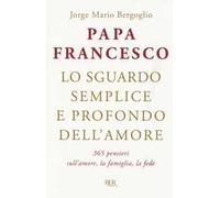 Lo sguardo semplice e profondo dell'amore. 365 pensieri sull'amore, la famiglia, la fede