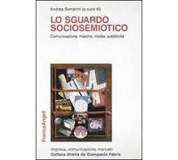 Lo sguardo sociosemiotico. Comunicazione, marche, media, pubblicità