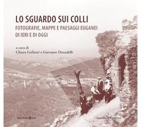 Libri Sguardo Sui Colli. Foto, Mappe E Geografie Euganee Di Ieri E Di Oggi (Lo)