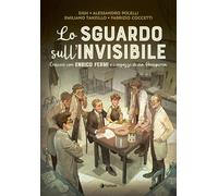 Lo sguardo sull'invisibile. Crescere con Enrico Fermi e i ragazzi di via Panisperna