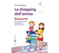 Lo shopping dell'anima. Racconti per catechisti avanzati sacerdoti sprint genitori connessi