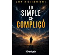 LO SIMPLE SE COMPLICO: Por qué buscamos respuestas complejas a preguntas que siempre han sido simples