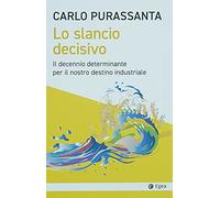 Lo slancio decisivo. Il decennio determinante per il nostro destino industriale