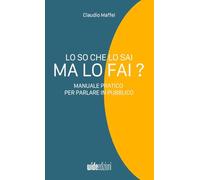 Libri Claudio Maffei - Lo So Che Lo Sai, Ma Lo Fai? Manuale Pratico Per Parlare