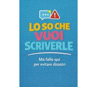 Lo so che vuoi scriverle: Ma fallo qui per evitare disastri