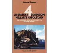 Lo spazio a 4 dimensioni nell'arte napoletana. La scoperta di una prospettiva spazio-tempo. Ediz. illustrata