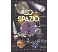 Lo spazio dalla A alla Z. Ediz. a colori