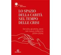 Lo spazio della carità nel tempo delle crisi. Servizio, giustizia, pace nel nuovo millennio (2004-2024)
