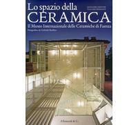 Lo Spazio della Ceramica. Il Museo Internazionale delle Ceramiche di Faenza. [Ed