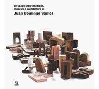 Lo spazio dell'ideazione. Itinerari e architetture di Juan Domingo Santos
