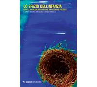 Lo spazio dell'infanzia. Profili, problemi, prospettive tra passato e pres...