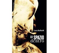 Lo spazio dentro - Raffaelli Luca