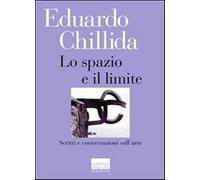 Lo spazio e il limite. Scritti e conversazioni sull'arte - Chillida Edoardo