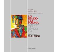 Lo spazio e la forma nelle opere di Malvisi. Ediz. illustrata - Alessandri...