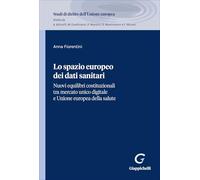 Lo spazio europeo dei dati sanitari. Nuovi equilibri costituzionali tra mercato unico digitale e Unione europea della salute