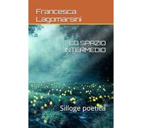LO SPAZIO INTERMEDIO: Silloge poetica