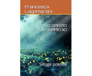 LO SPAZIO INTERMEDIO: Silloge poetica