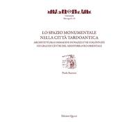 Lo spazio monumentale nella città tardoantica. Architetture e immagine di piazze e vie colonnate nei grandi centri del Mediterraneo orientale