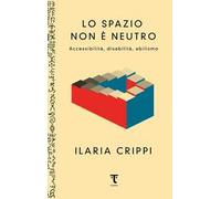Lo spazio non è neutro. Accessibilità, disabilità, abilismo