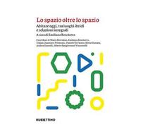 Lo spazio oltre lo spazio. Abitare oggi, tra luoghi ibridi e relazioni integrali